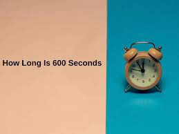 How Long Is 600 Seconds Guide: Your Comprehensive Resource for Success