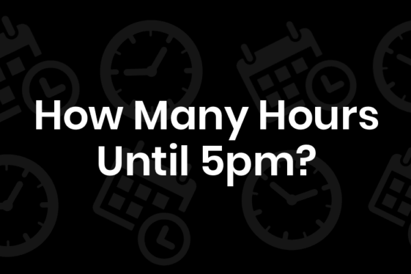 How Many Hours Until 5pm Today Guide: Your Comprehensive Resource for Success